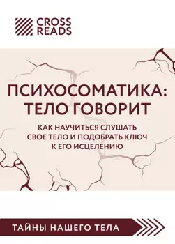 Саммари книги «Психосоматика. Тело говорит. Как научиться слушать свое тело и подобрать ключ к его исцелению»