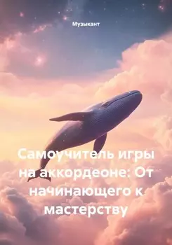 Самоучитель игры на аккордеоне: От начинающего к мастерству