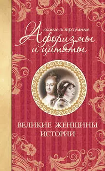 Самые остроумные афоризмы и цитаты. Великие женщины истории