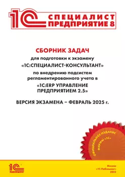 Сборник задач для подготовки к экзамену «1С:Специалист-консультант» по внедрению подсистем регламентированного учета в «1С:ERP Управление предприятием» ред. 2.5 (+ epub). Версия экзамена – февраль 2025 года
