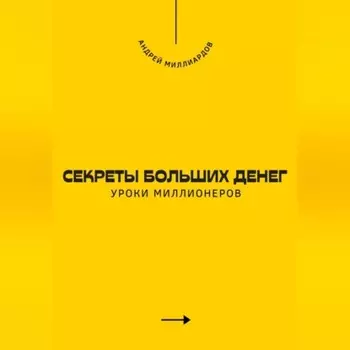 Секреты больших денег. Уроки миллионеров