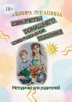 Секреты домашнего обучения дошкольников. Методичка для родителей
