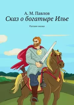 Сказ о богатыре Илье. Русские сказки