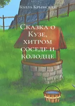 Сказка о Кузе, хитром соседе и колодце