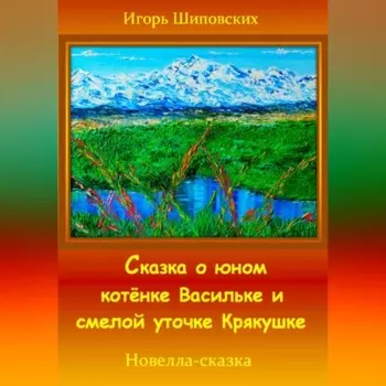 Сказка о юном котёнке Васильке и смелой уточке Крякушке