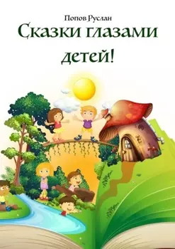 Сказки глазами детей. Опираясь на детские рисунки, были придуманы сказки!
