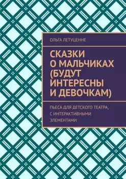 Сказки о мальчиках (будут интересны и девочкам). Пьеса для детского театра, с интерактивными элементами