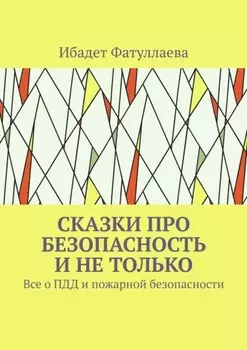 Сказки про безопасность и не только. Все о ПДД и пожарной безопасности