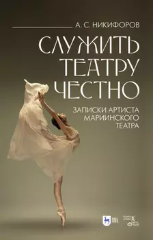 Служить театру честно. Записки артиста Мариинского театра
