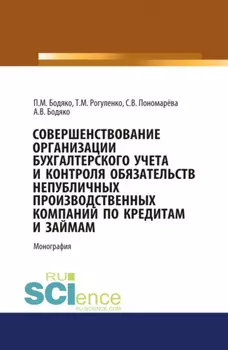 Совершенствование организации бухгалтерского учета и контроля обязательств непубличных проиводственных компаний по кредитам и займам. (Аспирантура, Бакалавриат, Магистратура). Монография.