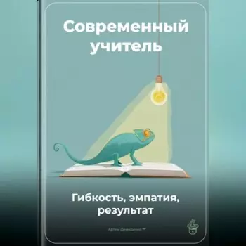 Современный учитель: Гибкость, эмпатия, результат