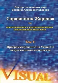 Справочник Жаркова по проектированию и программированию искусственного интеллекта. Том 1: Программирование на Visual C# искусственного интеллекта