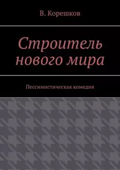 Строитель нового мира. Пессимистическая комедия