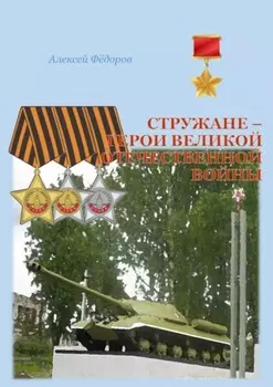 Стружане – герои Великой Отечественной войны. Сборник биографических очерков о Героях Советского Союза и полных кавалерах ордена Славы