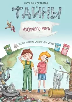 Тайны Мусорного мира. Экологические сказки для детей