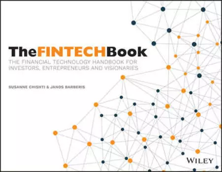 The FINTECH Book. The Financial Technology Handbook for Investors, Entrepreneurs and Visionaries