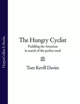 The Hungry Cyclist: Pedalling The Americas In Search Of The Perfect Meal