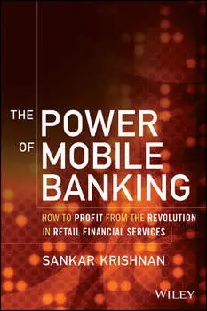 The Power of Mobile Banking. How to Profit from the Revolution in Retail Financial Services