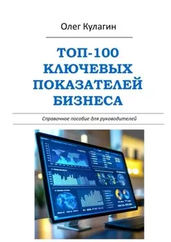 ТОП-100 ключевых показателей бизнеса. Справочное пособие для руководителей