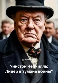 Уинстон Черчилль: Лидер в тумане войны