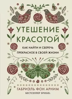 Утешение красотой. Как найти и сберечь прекрасное в своей жизни