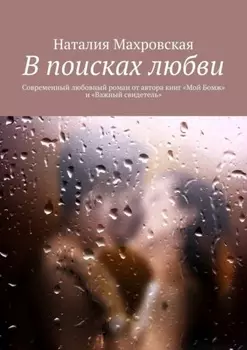В поисках любви. Современный любовный роман от автора книг «Мой Бомж» и «Важный свидетель»