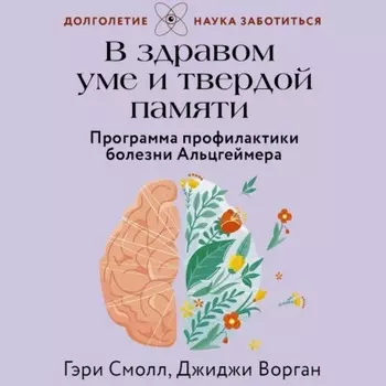 В здравом уме и твердой памяти. Программа профилактики болезни Альцгеймера
