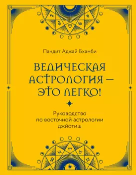 Ведическая астрология – это легко! Руководство по восточной астрологии джйотиш