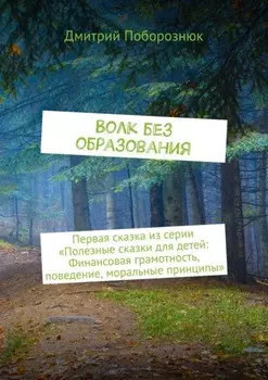 Волк без образования. Первая сказка из серии «Полезные сказки для детей: Финансовая грамотность, поведение, моральные принципы»