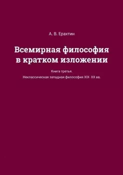 Всемирная философия в кратком изложении. Книга третья. Неклассическая западная философия XIX—XX вв.