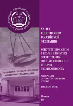 XX лет Конституции Российской Федерации. Конституционализм в теории и практике отечественной государственности: история и современность. Материалы III Конституционных чтений. 22 ноября 2013 г.