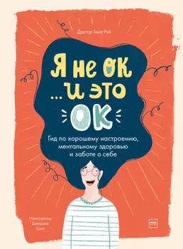 Я не ОК… и это ОК. Гид по хорошему настроению, ментальному здоровью и заботе о себе