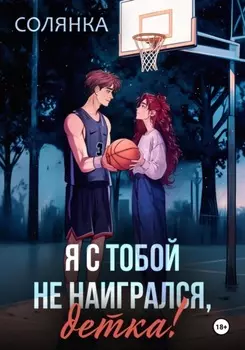 Я с тобой не наигрался, детка!