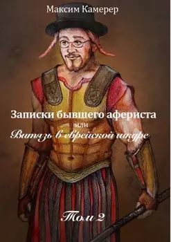 Записки бывшего афериста, или Витязь в еврейской шкуре. Том 2