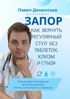 Запор. Как вернуть регулярный стул без таблеток, клизм и стыда. Пошаговая программа восстановления. Мягко, естественно, навсегда