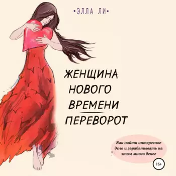 Женщина нового времени. Переворот. Как найти интересное дело и зарабатывать на этом много денег