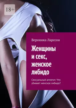 Женщины и секс, женское либидо. Сексуальный аппетит. Что убивает женское либидо?