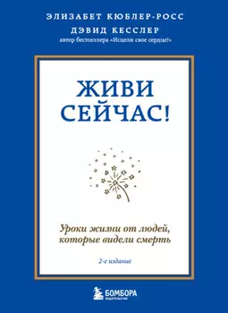 Живи сейчас! Уроки жизни от людей, которые видели смерть
