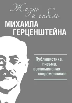 Жизнь и гибель Михаила Герценштейна. Публицистика, письма, воспоминания современников
