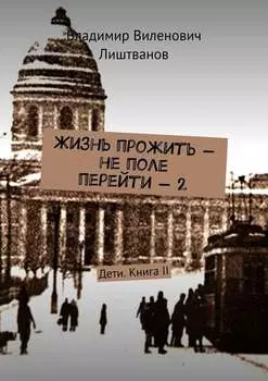 Жизнь прожить – не поле перейти – 2. Дети. Книга II