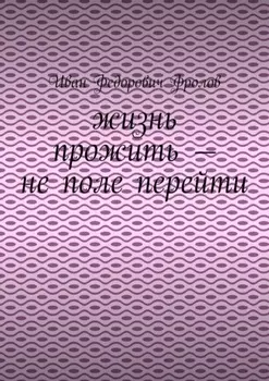 Жизнь прожить – не поле перейти