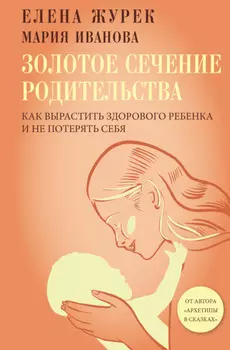 Золотое сечение родительства. Как вырастить здорового ребенка и не потерять себя