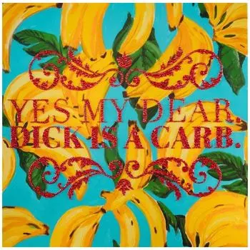 Картина “Yes My Dear. Dick Is a Carb.”