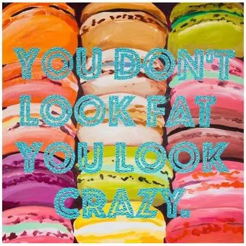 Картина “You Don’t Look Fat You Look Crazy with Macaroons”