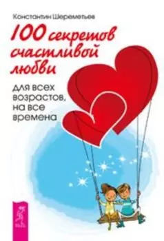 100 секретов счастливой любви: для всех возрастов, на все времена