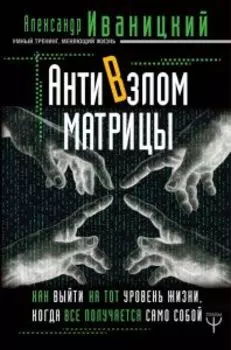 АнтиВзлом Матрицы. Как выйти на тот уровень жизни, когда все получается