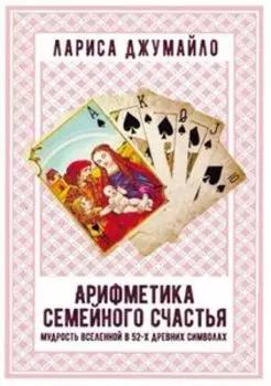 Арифметика семейного счастья Мудрость. Вселенной в 52х древних символах