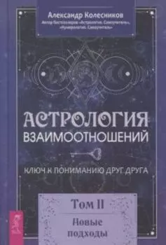 Астрология взаимоотношений. Ключ к пониманию друг друга. Том II. Новые подходы
