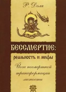 Бессмертие. Реальность и мифы. Йога посмертной трансформации личности