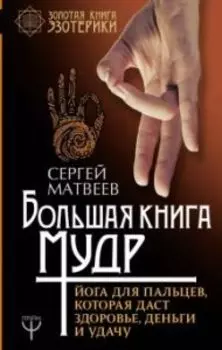 Большая книга мудр. Йога для пальцев, которая даст здоровье, деньги